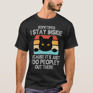 sometimes i stay inside because it's just too peop T-Shirt