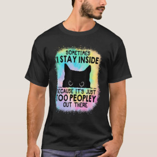 Sometimes I Stay Inside Because It's Too Peopley C T-Shirt
