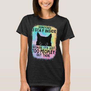 Sometimes I Stay Inside Because It's Too Peopley C T-Shirt