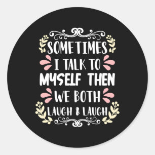 Sometimes I Talk To Myself And Then We Both Laugh Classic Round Sticker