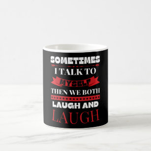 Sometimes I Talk To Myself - Funny Quote Coffee Mug