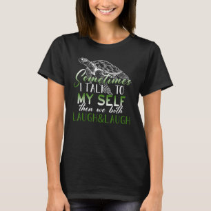 Sometimes I Talk To Myself Laugh I Talk To Myself T-Shirt