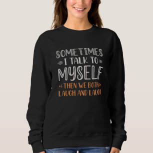 Sometimes I Talk To Myself Sweatshirt