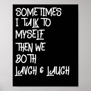 Sometimes I Talk To Myself The We Both Laugh Poster