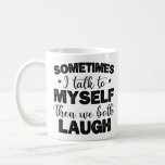Sometimes I Talk To Myself Then Sarcastic Sayings Coffee Mug<br><div class="desc">This hilarious design is perfect for anyone who loves to laugh and talk to themselves. Featuring the phrase "Sometimes I Talk To Myself Then We Both Laugh, " it's a great way to show off your funny side. Want to add some humour to your wardrobe? Look no further than this...</div>