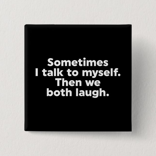 Sometimes I talk to myself. Then we both laugh. 15 Cm Square Badge (Front)
