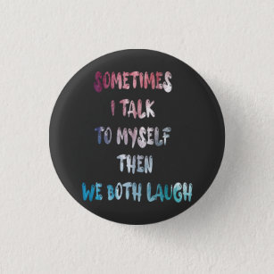 Sometimes I Talk To Myself Then We Both Laugh 3 Cm Round Badge