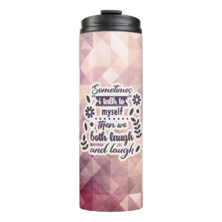Sometimes I Talk To Myself Then We Both Laugh And Thermal Tumbler