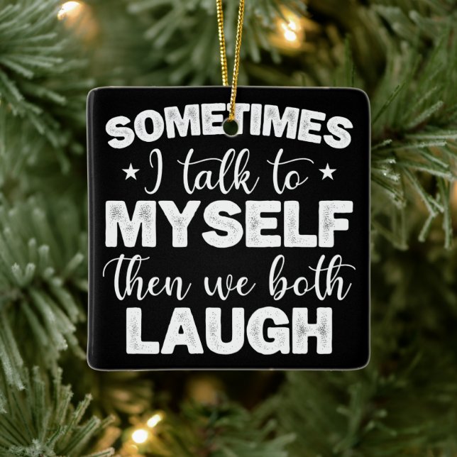 Sometimes I Talk To Myself Then We Both Laugh Cool Ceramic Ornament (Tree)