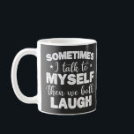 Sometimes I Talk To Myself Then We Both Laugh Cool Coffee Mug<br><div class="desc">This hilarious design is perfect for anyone who loves to laugh and talk to themselves. Featuring the phrase "Sometimes I Talk To Myself Then We Both Laugh, " it's a great way to show off your funny side. Want to add some humour to your wardrobe? Look no further than this...</div>