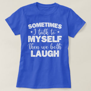 Sometimes I Talk To Myself Then We Both Laugh Cool T-Shirt