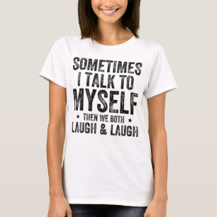 Sometimes I Talk To Myself Then We Both Laugh & La T-Shirt