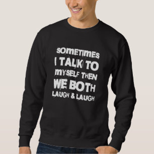 Sometimes I Talk To Myself Then We Both Laugh Vint Sweatshirt