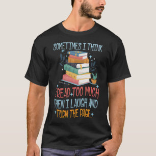Sometimes I Think I Read Too Much T-Shirt