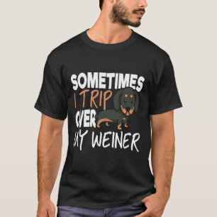 Sometimes I Trip Over My Weiner Funny Dachshund T-Shirt