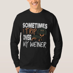 Sometimes I Trip Over My Weiner Funny Dachshund T-Shirt