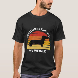 Sometimes I Trip Over My Weiner Funny Dog Funny Da T-Shirt