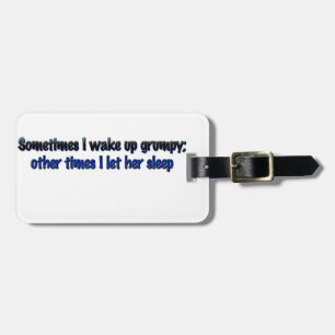Sometimes I wake up grumpy; Luggage Tag