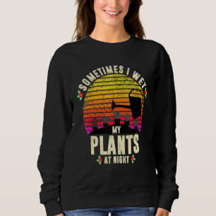 Sometimes I Wet My Plants At Night Vintage Gardeni Sweatshirt