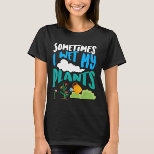 Sometimes I Wet My Plants Cool  Planters T-Shirt