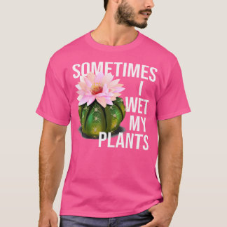 Sometimes I Wet My Plants Funny Gardening Cactus L T-Shirt