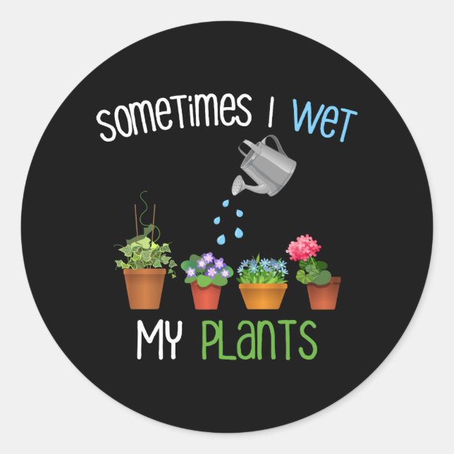 Sometimes I Wet My Plants Funny Gardening Classic Round Sticker (Front)