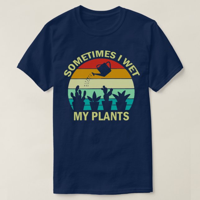 Sometimes I Wet My Plants  Funny Gardening Gift  ( T-Shirt (Design Front)