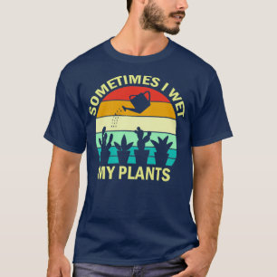 Sometimes I Wet My Plants  Funny Gardening Gift  ( T-Shirt