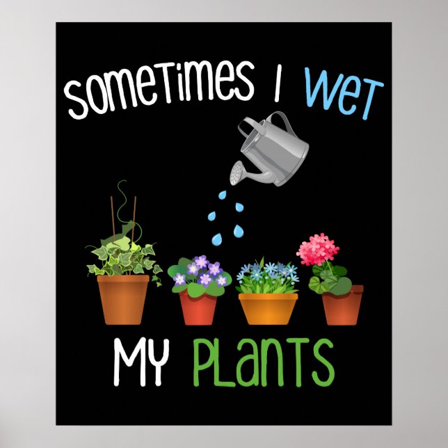 Sometimes I Wet My Plants Funny Gardening Poster (Front)
