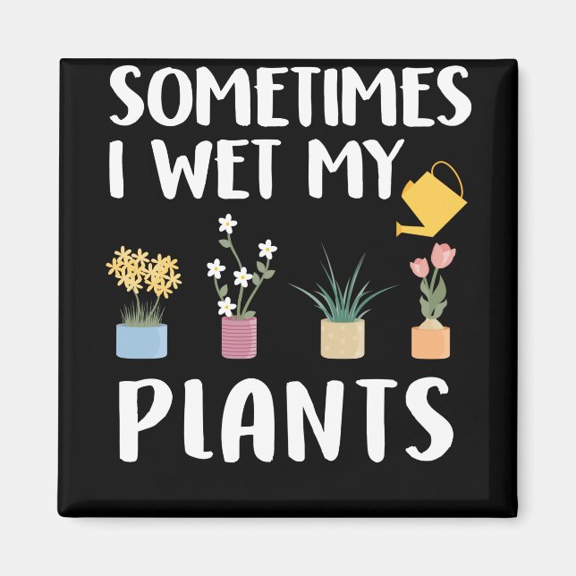 Sometimes I Wet My Plants - Funny Gardening Pun Magnet (Front)