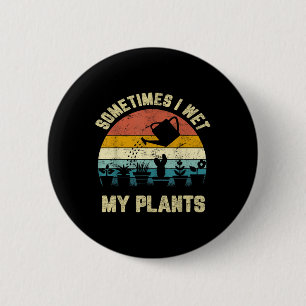 Sometimes I Wet My Plants Funny Gardening Shirt 6 Cm Round Badge