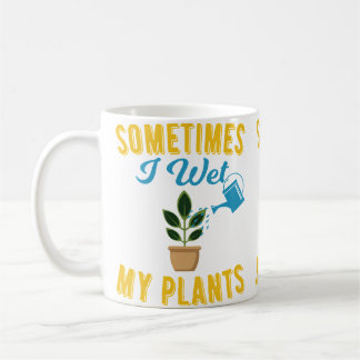 Sometimes I Wet My Plants Funny Gardening Tshirt Coffee Mug