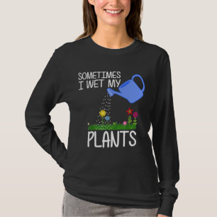 Sometimes I Wet My Plants Garden Men Women Kids T-Shirt