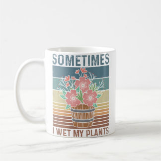 Sometimes I Wet My Plants Gardener Vintage Gardeni Coffee Mug
