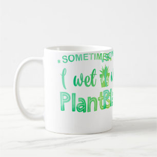 Sometimes I Wet My Plants Gardening Gardener Horti Coffee Mug