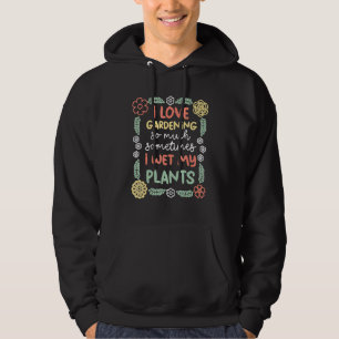 Sometimes I Wet My Plants Gardening Plant Gardener Hoodie