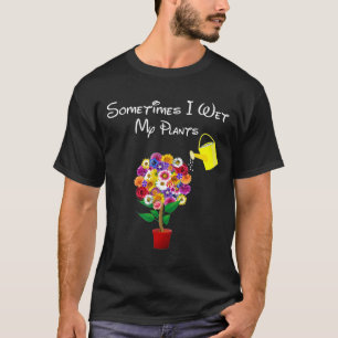 Sometimes I Wet My Plants Gardening Plant Lover T-Shirt