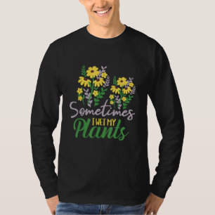 Sometimes I Wet My Plants - Gardening Plants Garde T-Shirt