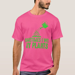 Sometimes I Wet My Plants - Gardening Shirt For Ga
