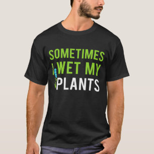 Sometimes I Wet My Plants Landscape Architects T-Shirt