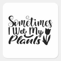 Sometimes I wet my plants