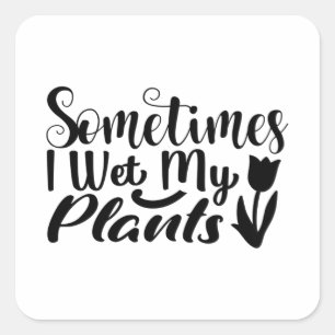 Sometimes I wet my plants Square Sticker
