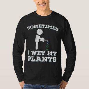 Sometimes I Wet My Plants T-Shirt