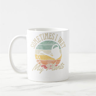 Sometimes I Wet My Plants - Vintage Funny Gardenin Coffee Mug