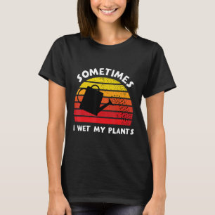 Sometimes I Wet My Plants Vintage Garden Women T-Shirt