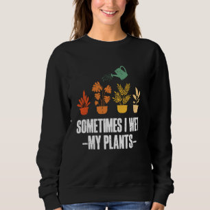 Sometimes I Wet My Plants Vintage Gardening Plants Sweatshirt