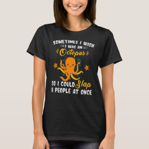 Sometimes I Wish I Was An Octopus 1 T-Shirt