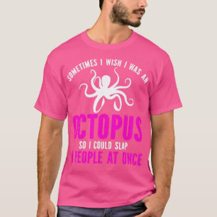 Sometimes I Wish I Was An Octopus Funny T-Shirt