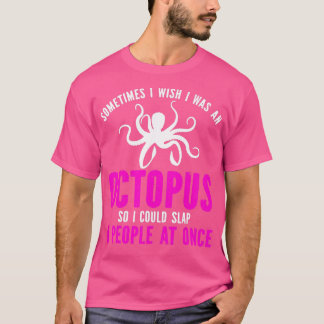 Sometimes I Wish I Was An Octopus Funny  T-Shirt