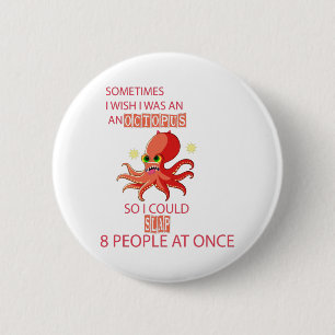 sometimes i wish i was an octopus so i could slap 6 cm round badge